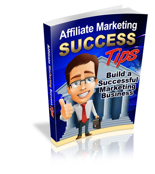Affiliate Marketing Success Tips: How to build a successful affiliate marketing business