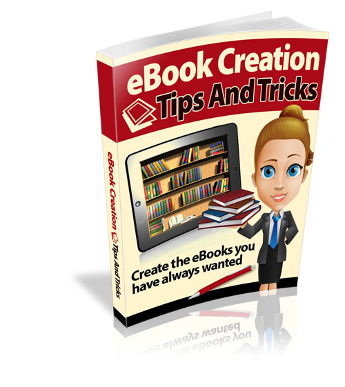 EBook Creation Tips and Tricks:Create The Ebooks That You Always Wanted To Create!