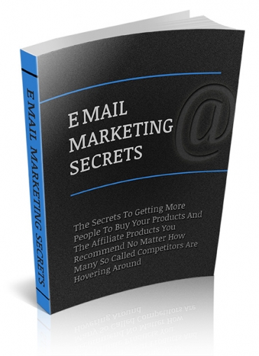 Email Marketing Secrets: The Secret To Get More People To Buy Your Products And Affiliate Products
