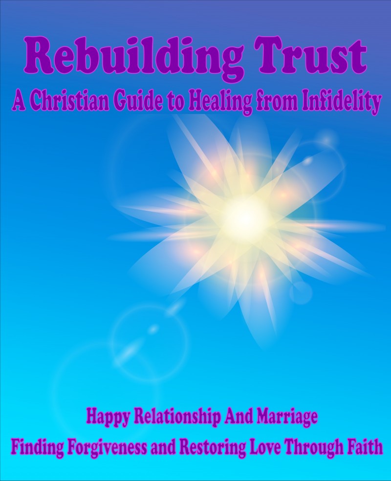 Rebuilding Trust: A Christian Guide to Healing from Infidelity