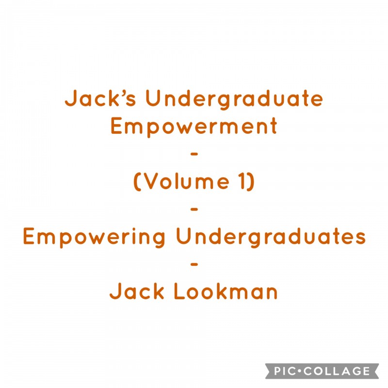 Jack's Undergraduate Empowerment (Volume 1) - Empowering Undergraduates - Jack Lookman