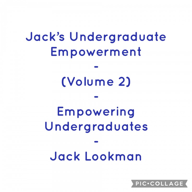 Jack's Undergraduate Empowerment (Volume 2) - Empowering Undergraduates - Jack Lookman