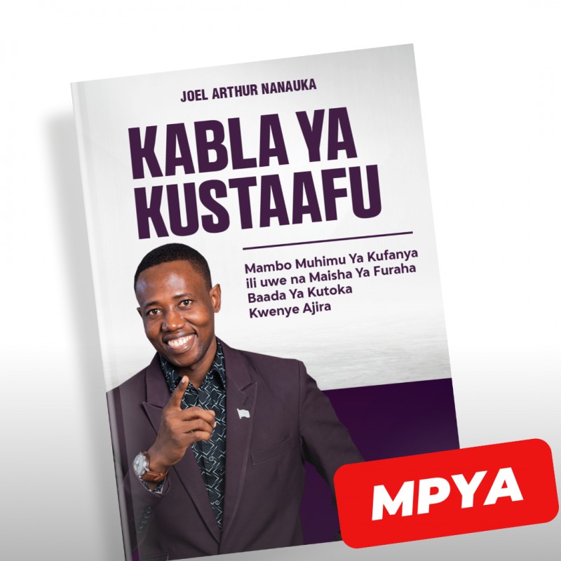 [MPYA] KABLA YA KUSTAAFU, Mambo Ya Kuzingatia Ili USTAAFU Ukiwa na UHURU Wa KIFEDHA, AMANI Na FURAHA Tele (SOFTCOPY)