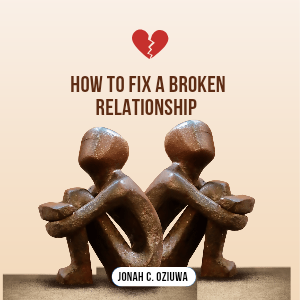 HOW TO FIX A BROKEN RELATIONSHIP