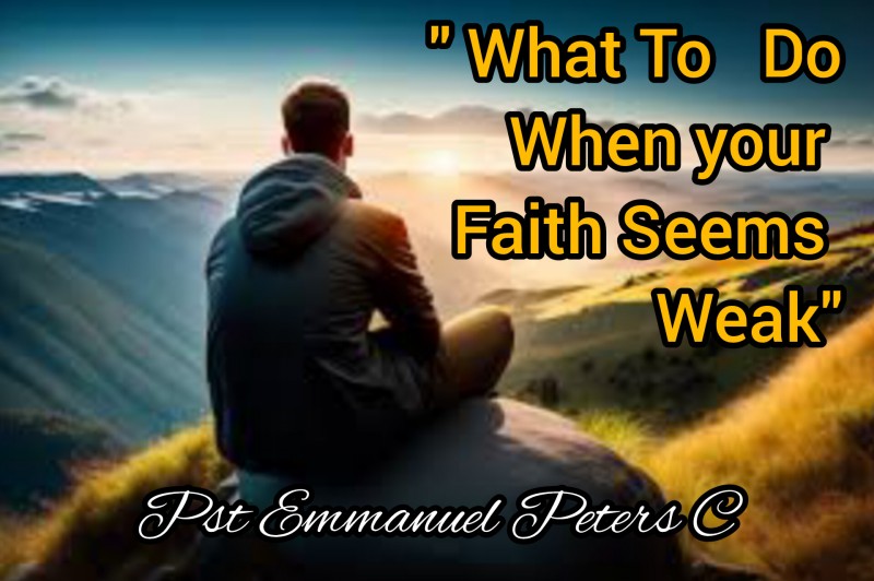 What To Do When  your  Faith Seems Weak