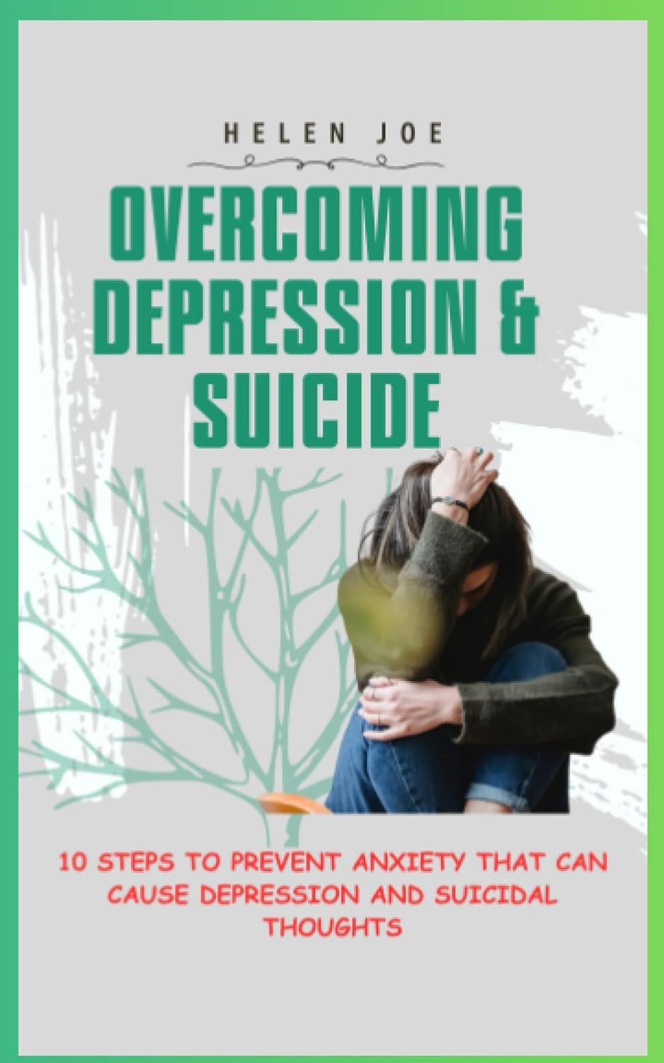 OVERCOMING DEPRESSION & SUICIDE: 10 Steps to Prevent Anxiety that can Cause Depression and Suicidal Thoughts
