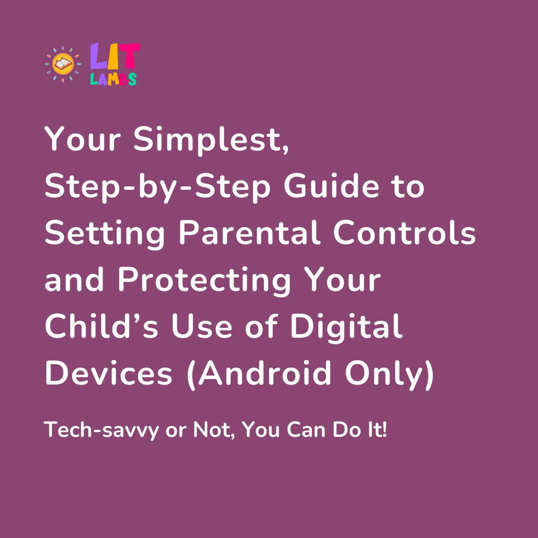 Your Simplest, Step-by-Step Guide to Setting Parental Controls and Protecting Your Child's Use of Digital Devices (For Android Devices Only)