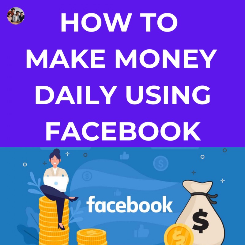 How to Make Money Daily Using Facebook.
