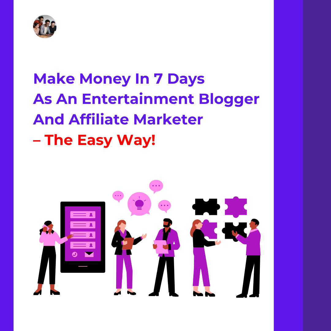 Make Money in 7 Days as an Entertainment Blogger and Affiliate Marketer – The Easy Way!
