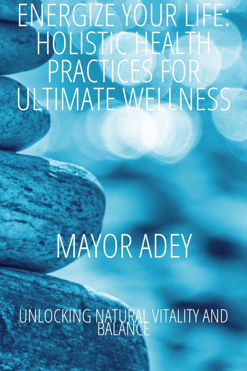 Energize Your Life: Holistic Health Practices for Ultimate Wellness