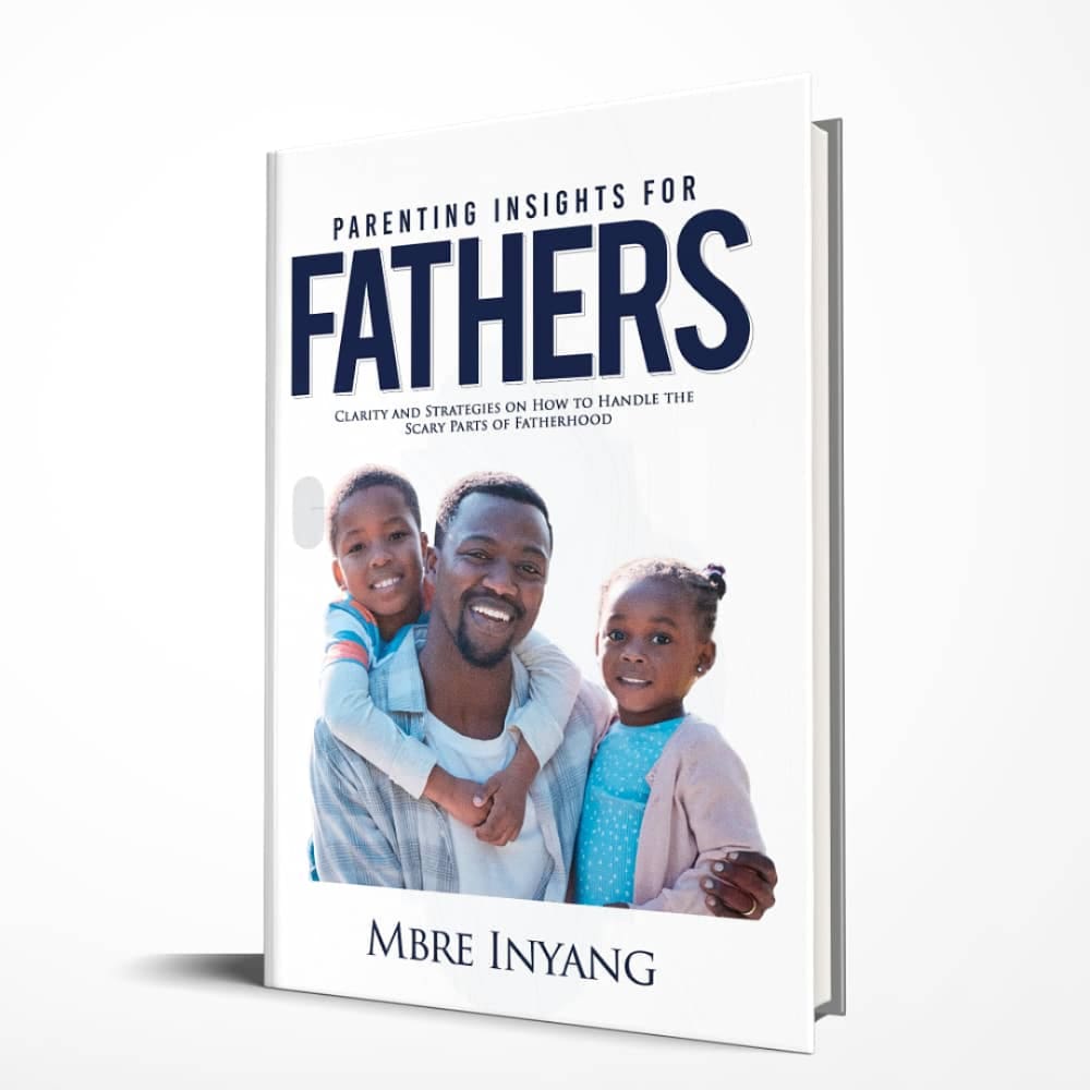 PARENTING INSIGHTS FOR FATHERS ( Clarity and Strategies on how to handle the scary parts of fatherhood)