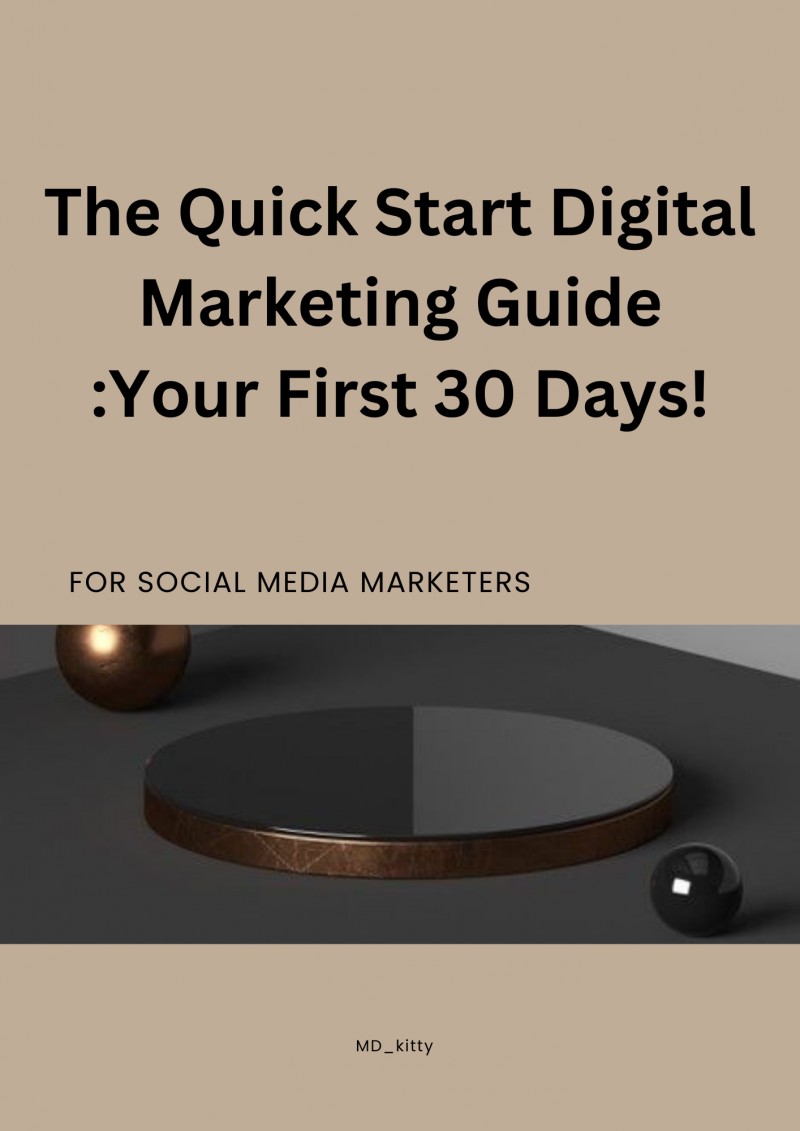 The Quick Start Digital Marketing Guide :Your First 30 Days! FOR SOCIAL MEDIA MARKETERS