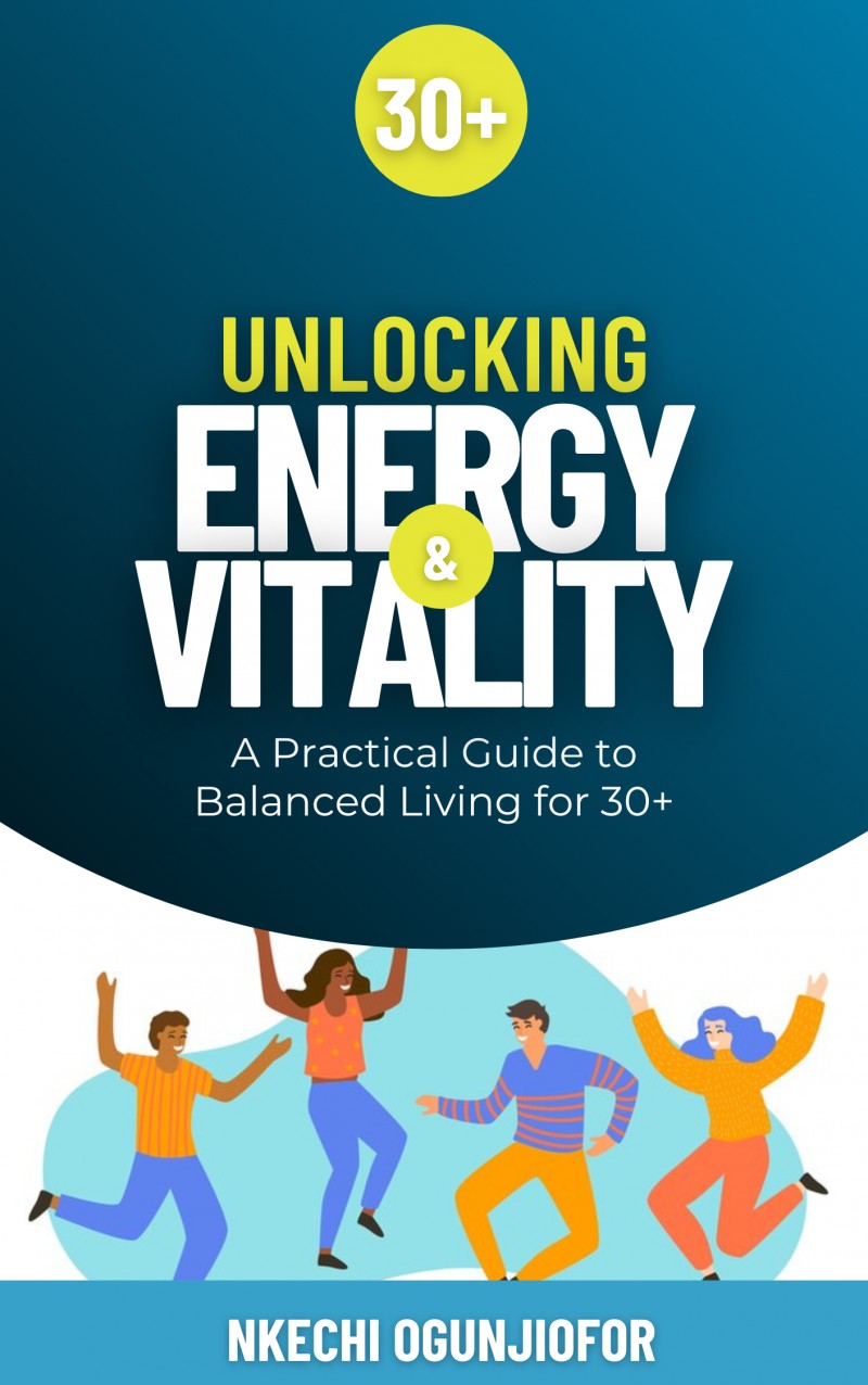 Unlocking Energy and Vitality: A Practical Guide to Balanced Living for 30+