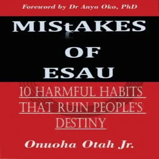 MISTAKES OF ESAU - 10 HARMFUL HABITS THAT RUIN PEOPLE'S DESTINY