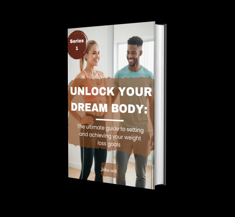 UNLOCKING YOUR DREAM BODY: The ultimate guide to setting and achieving you weight loss goal