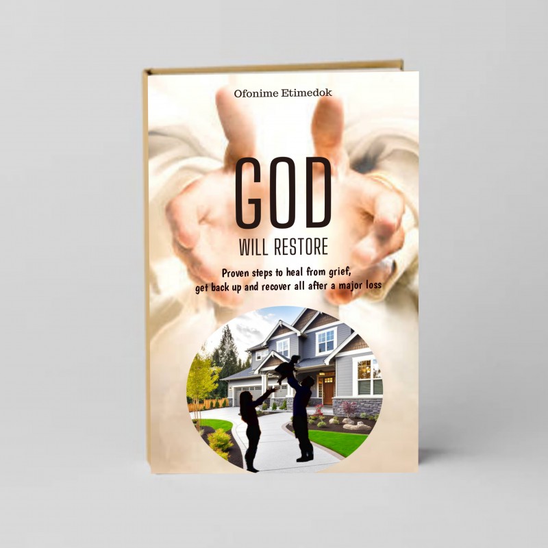 GOD WILL RESTORE, Proven steps to heal from grief, get back up and recover all after a major loss