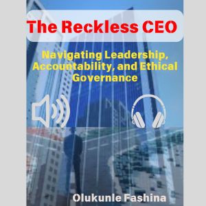 (Audio) The Reckless CEO: Navigating Leadership, Accountability, and Ethical Governance