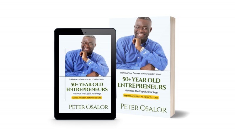50+ Year Old Entrepreneurs: Fulfilling Your Dreams In Your Golden Years: Maximizing The Digital Advantage