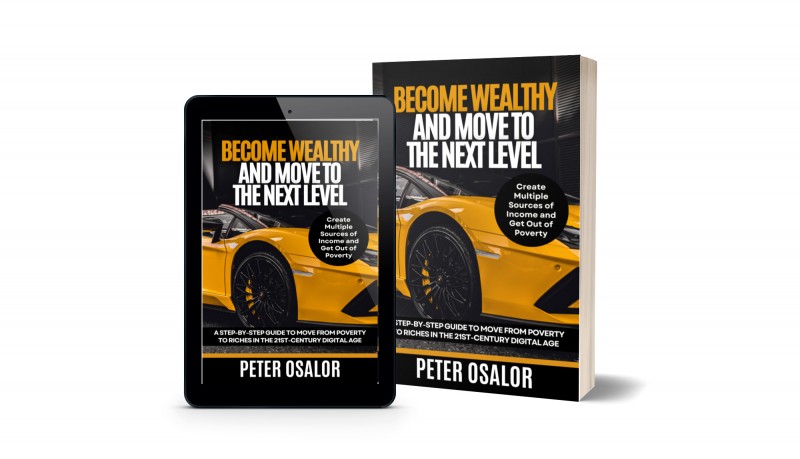 Become Wealthy And Move To The Next Level: A Step-By-Step Guide To Move From Poverty To Riches In The 21st-Century Digital Age : (Create Multiple Sources Of Income And Get Out Of Poverty)
