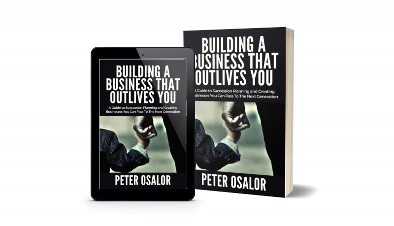 Building A BUSINESS THAT OUTLIVES YOU: A Guide To Succession Planning And Creating Businesses You Can Pass To The Next Generation