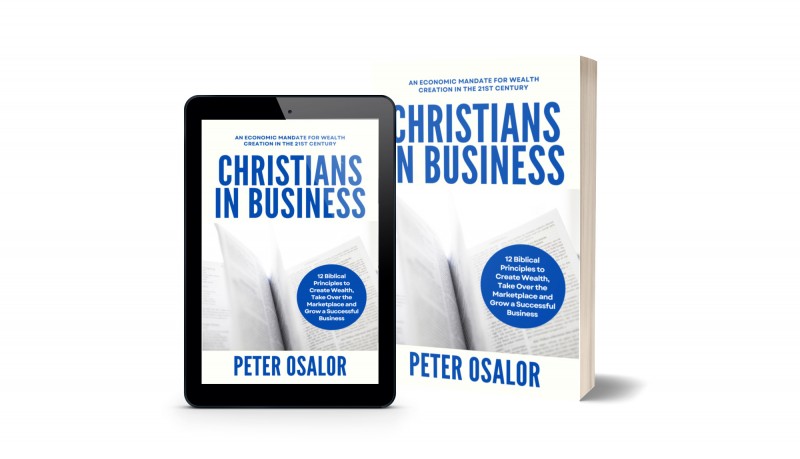 Christians In Business: 12 Biblical Principles To Create Wealth, Take Over The Marketplace And Grow A Successful Business: (An Economic Mandate For Wealth Creation In The 21st Century)