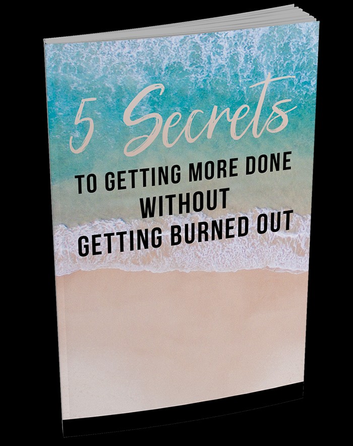 5 Secrets To Getting More Done Without Getting Burned Out