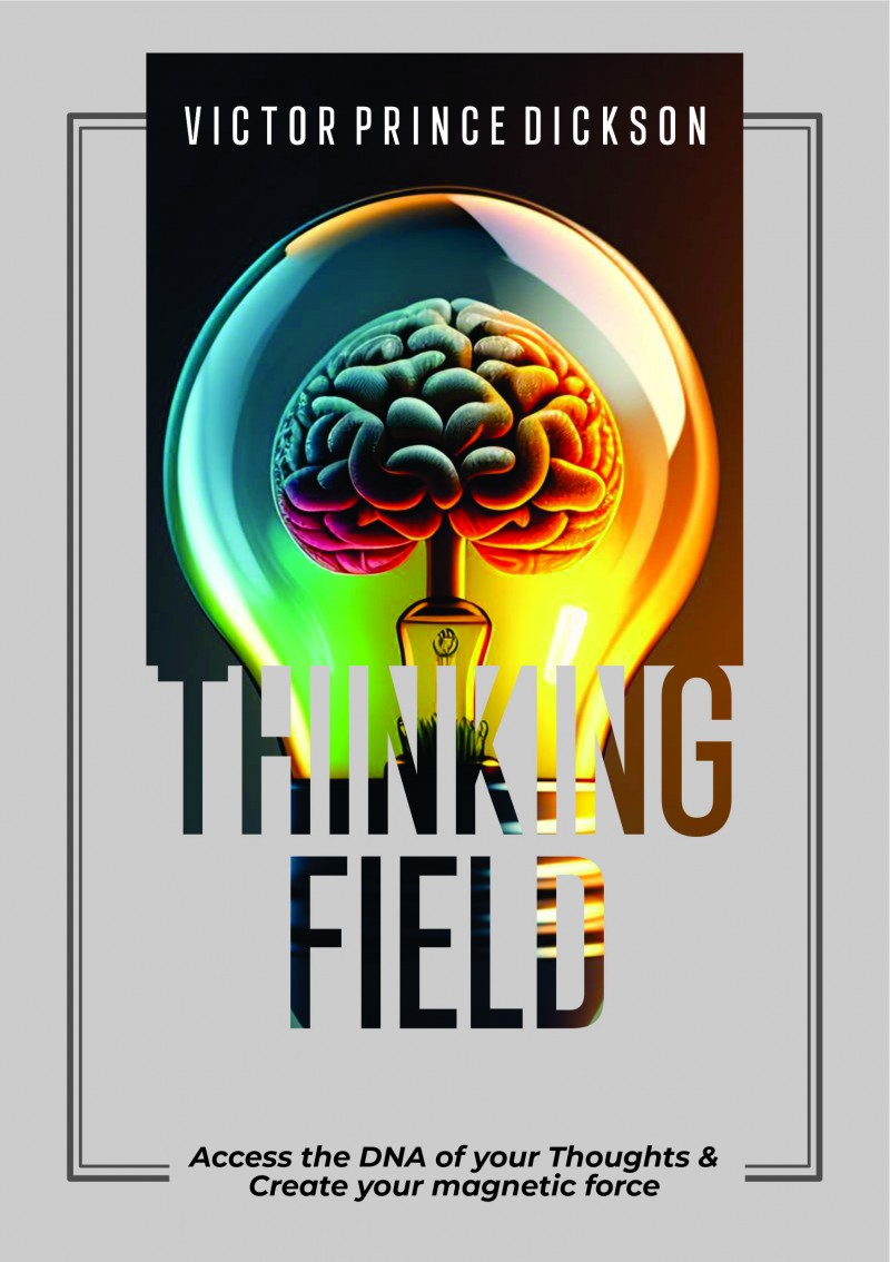 Thinking Field; Access the DNA of your Thoughts and Create your Magnetic Force