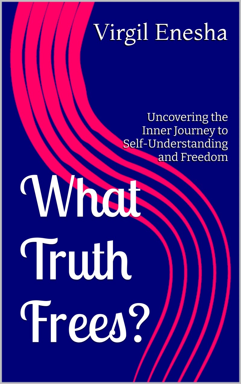 What Truth Frees?: Uncovering the Inner Journey to Self-Understanding and Freedom