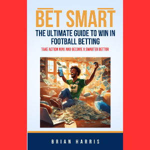 Bet Smart (The Ultimate Guide to Win in Football Betting)