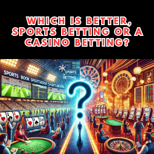 Which is better, sports betting or a casino betting?