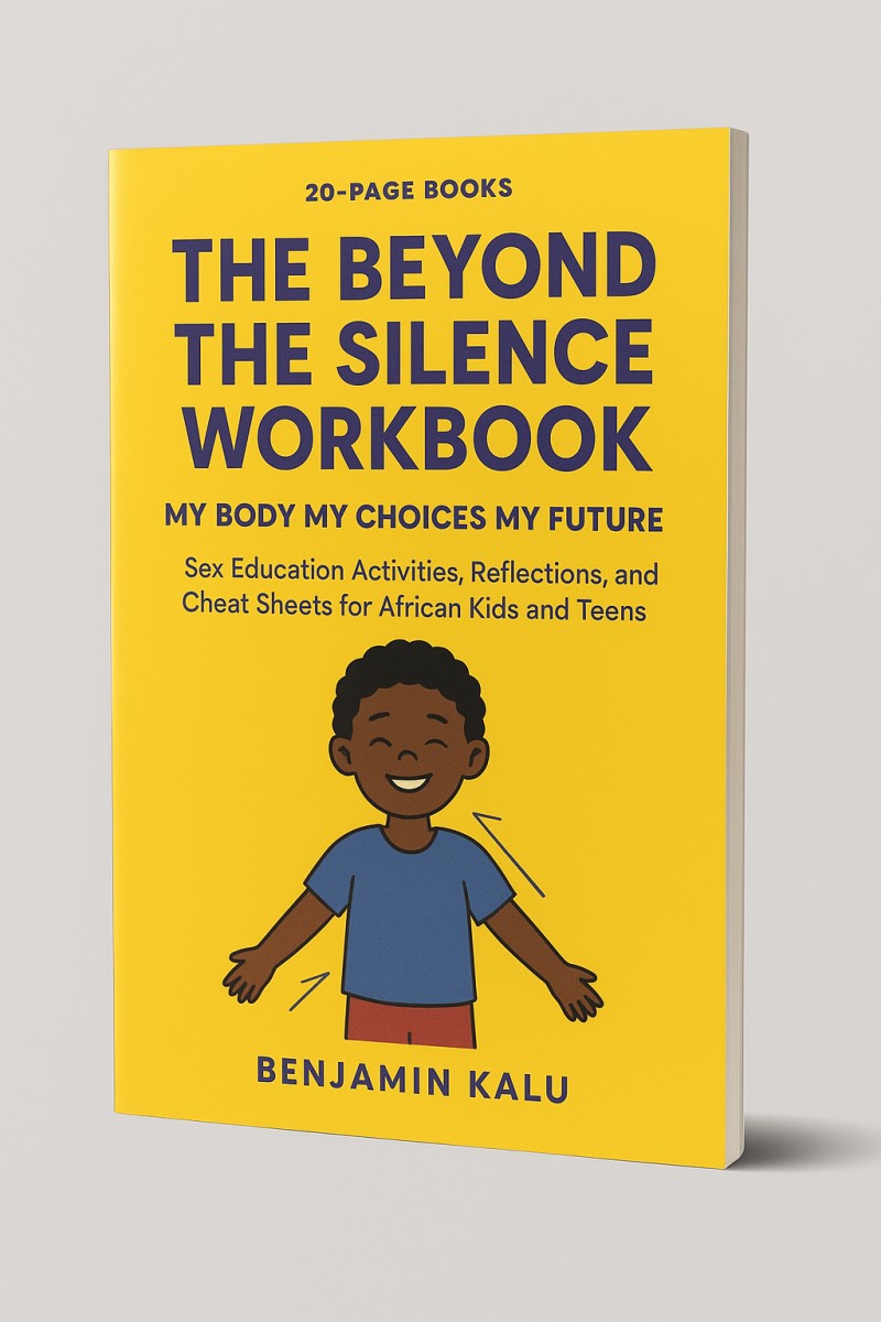 THE BEYOND THE SILENCE WORKBOOK: MY BODY, MY CHOICES, MY FUTURE IN ACTION SEX EDUCATION ACTIVITIES, REFLECTIONS, AND CHEAT SHEETS FOR AFRICAN KIDS AND TEENS