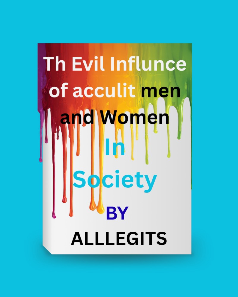 The Evil Influence of Occult Men and Women in Society” By ALLLEGITS