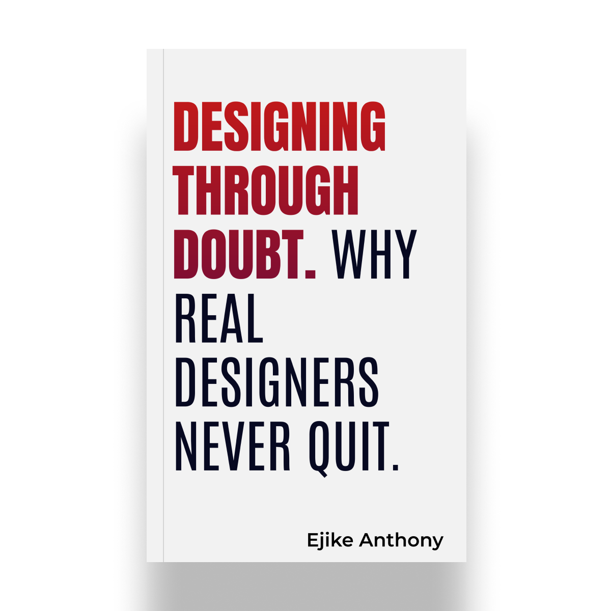 Designing Through Doubt : Why Real Designers Never Quit.