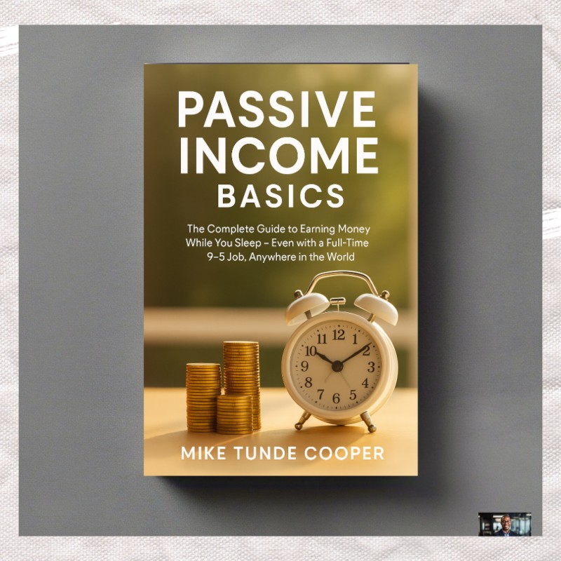 Passive Income Basics: The Complete Guide to Earning Money While You Sleep — Even with a Full-Time 9–5 Job, Anywhere in the World 