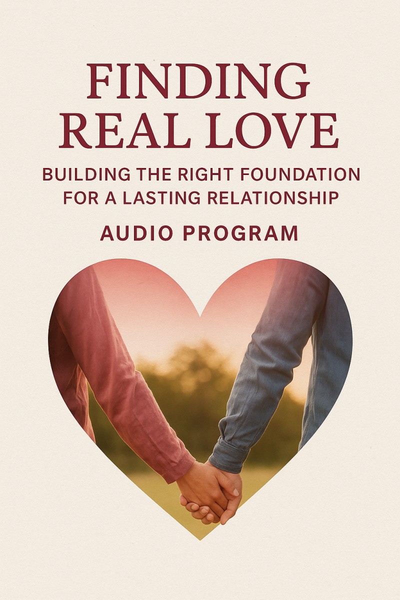 FINDING REAL LOVE: BUILDING A RIGHT FOUNDATION FOR A LASTING RELATIONSHIP
