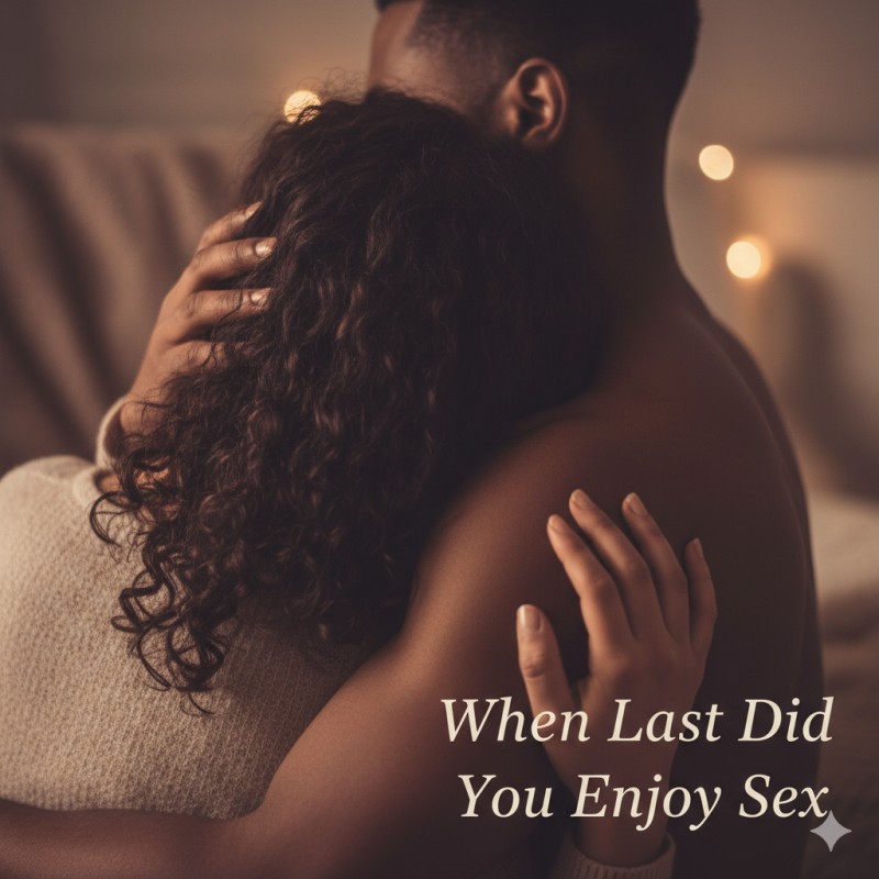 When last did you enjoyed sex
