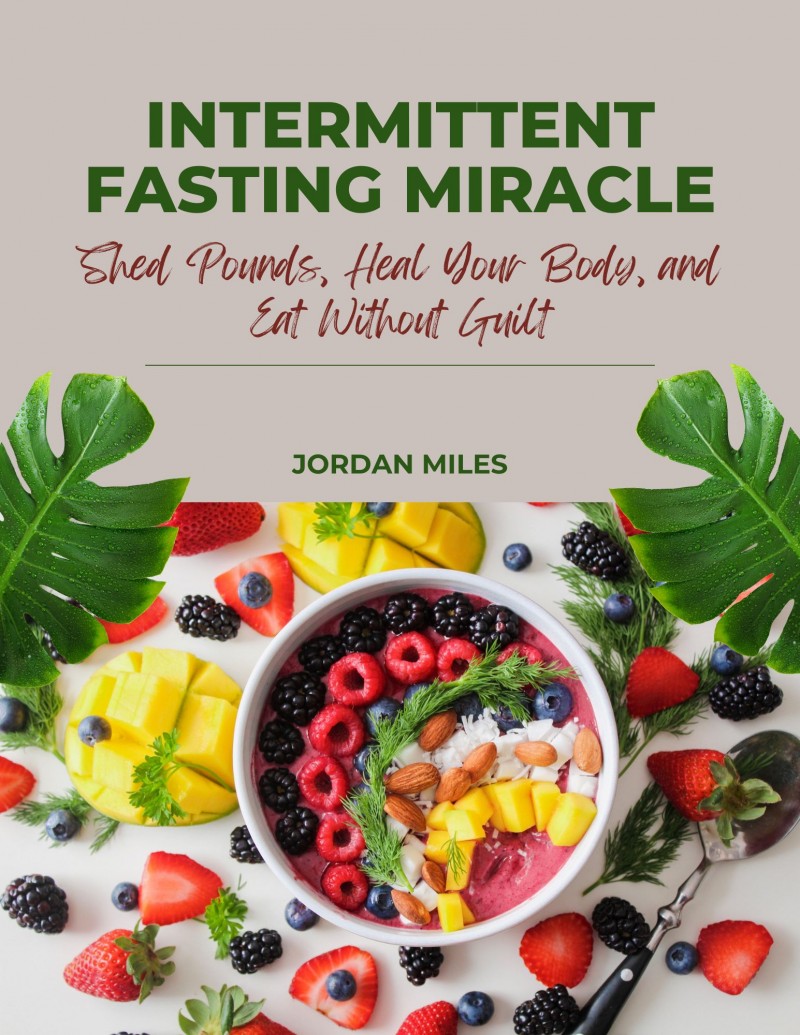 Intermittent Fasting Miracle: Shed Pounds, Heal Your Body, and Eat Without Guilt