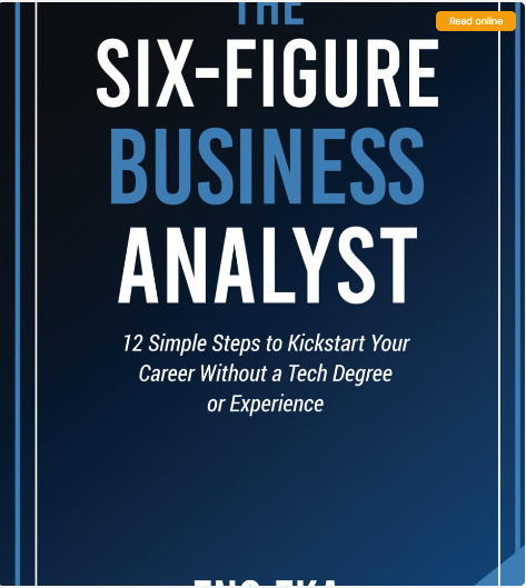 E-book- The Six-Figure Business Analyst: 12 Simple Steps to Kickstart Your Career Without a Tech Degree or Experience copy