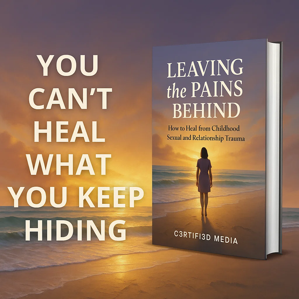 LEAVING THE PAINS BEHIND: How to Heal from Childhood, Sexual, and Relationship Trauma