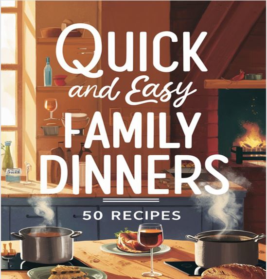Quick and Easy Family Dinners: 50 Recipes Plus.