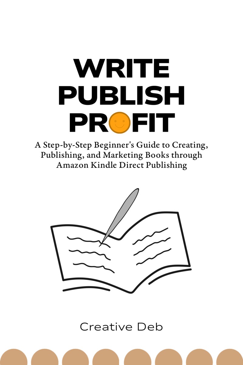 Write Publish Profit: A Step-by-Step Beginner's Guide To Creating, Publishing, And Marketing Books Through Amazon Kindle Direct Publishing