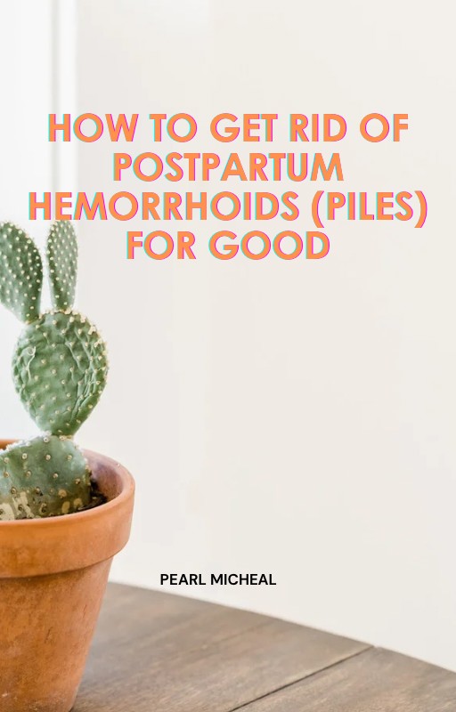 How to Get Rid of Postpartum Hemorrhoids (piles) for Good
