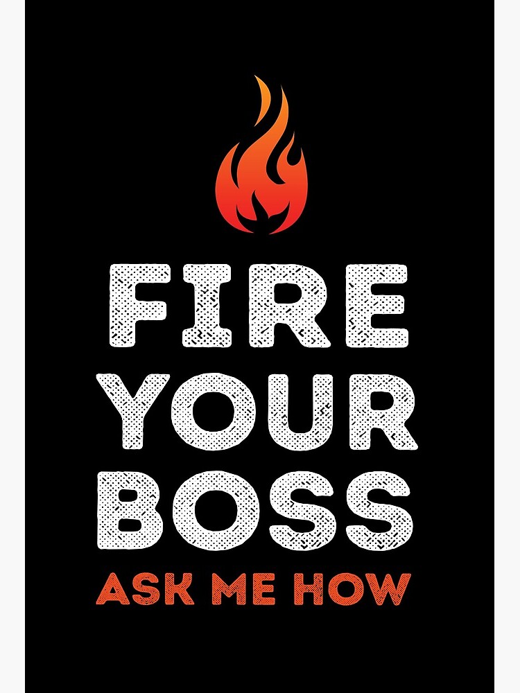 FIRE 🔥 YOUR BOSS "ASK ME HOW"