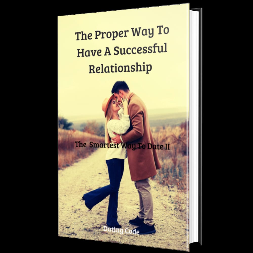 THE PROPER WAY TO HAVE A SUCCESSFUL RELATIONSHIP,  THE SMARTEST WAY TO DATE 2