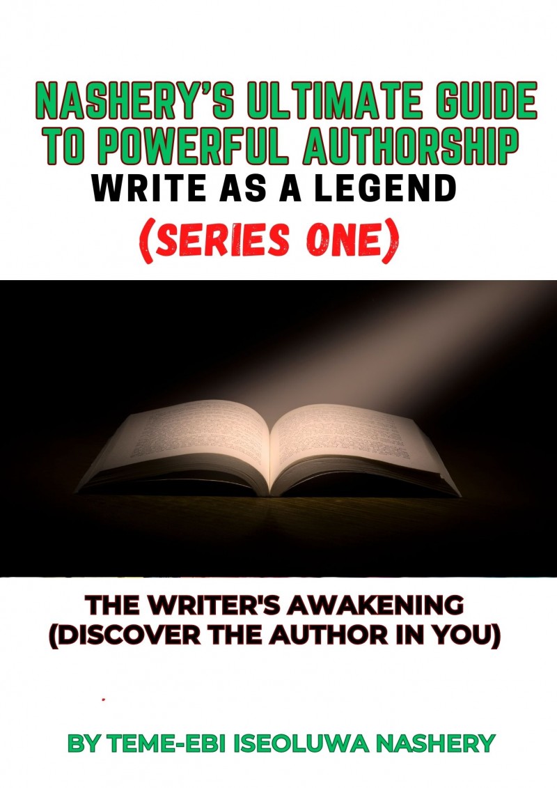 NASHERY'S ULTIMATE GUIDE TO POWERFUL AUTHORSHIP: WRITE AS A LEGEND (SERIES ONE): THE WRITER'S AWAKENING (DISCOVER THE AUTHOR IN YOU)