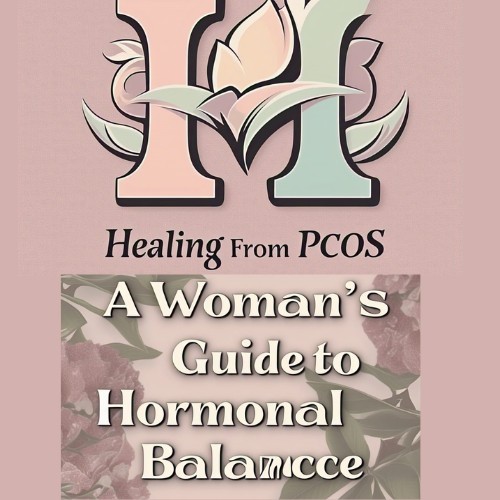 Healing from PCOS: A Woman's Guide to Hormonal Balance