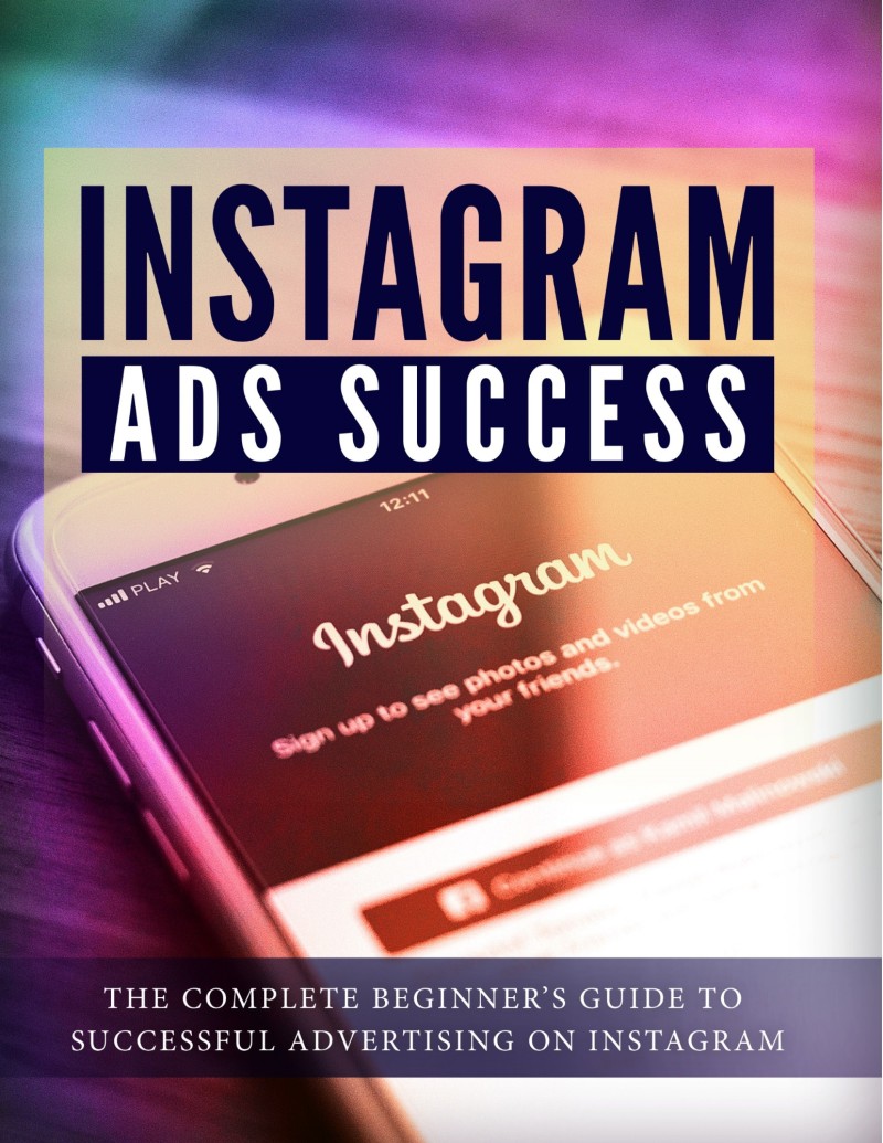 Instagram Ads Success. The Complete Beginner's Guide To Successful Advertising On Instagram