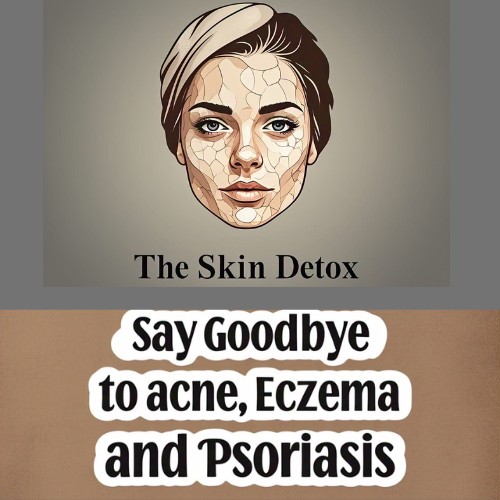The Skin Detox: Say Goodbye to Acne, Eczema, and Psoriasis