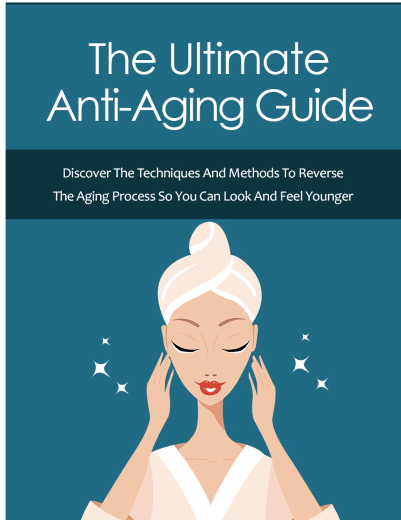 The Ultimate Anti-Aging Guide : Discover The Techniques And Methods Reserves The Aging Process