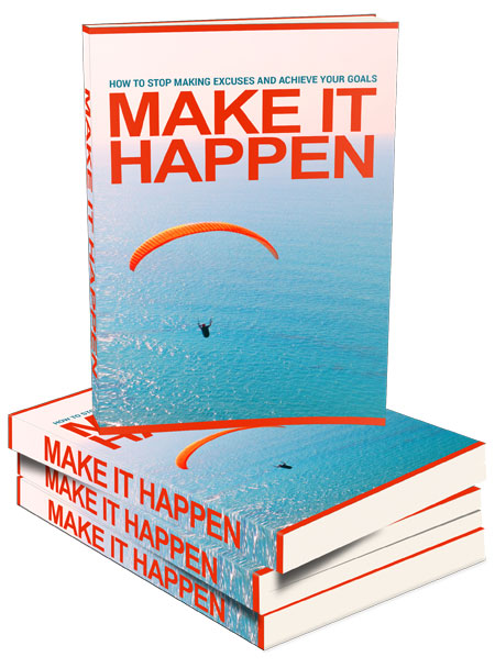 Make It Happen: Stop Making Excuses and Achieve Your Goals